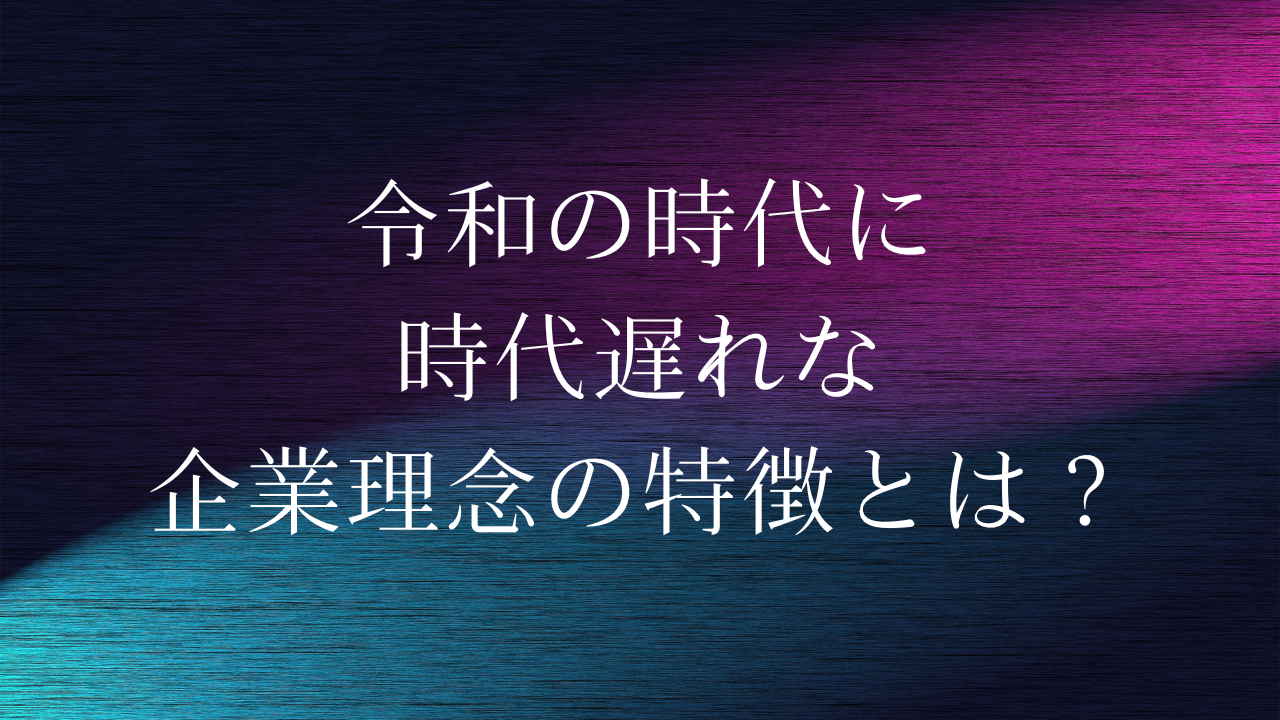 時代遅れな企業理念の特徴とは？